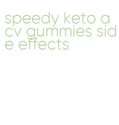 speedy keto acv gummies side effects