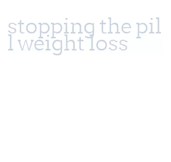 stopping the pill weight loss