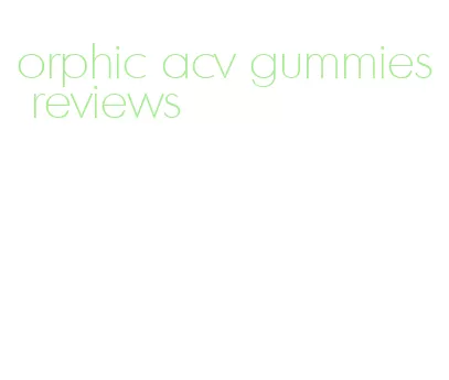 orphic acv gummies reviews