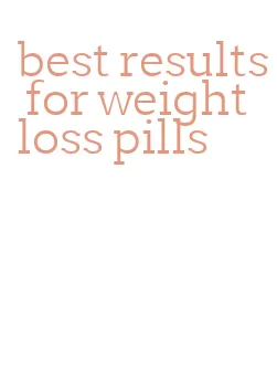 best results for weight loss pills