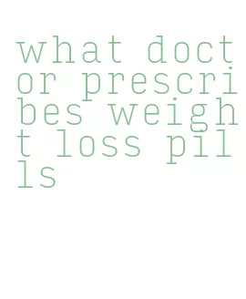 what doctor prescribes weight loss pills
