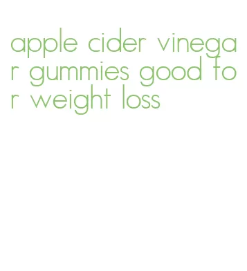 apple cider vinegar gummies good for weight loss