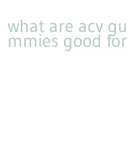 what are acv gummies good for