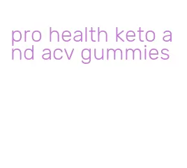 pro health keto and acv gummies