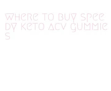 where to buy speedy keto acv gummies