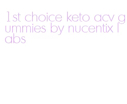 1st choice keto acv gummies by nucentix labs