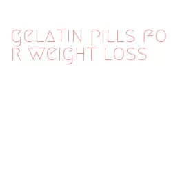 gelatin pills for weight loss