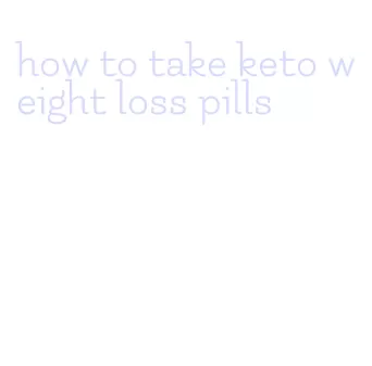 how to take keto weight loss pills