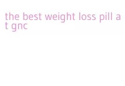the best weight loss pill at gnc