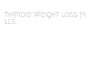 thyroid weight loss pills