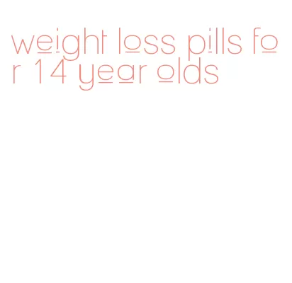 weight loss pills for 14 year olds