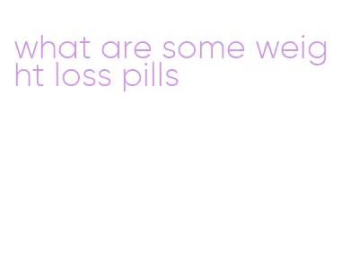 what are some weight loss pills