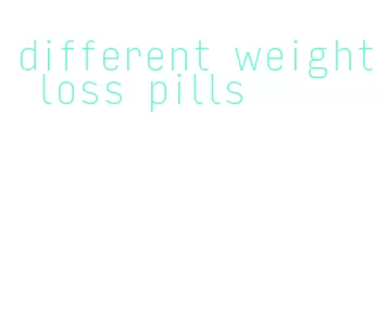 different weight loss pills
