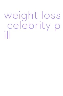 weight loss celebrity pill