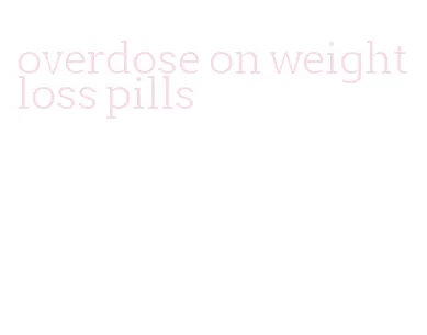 overdose on weight loss pills