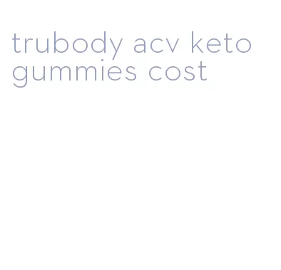 trubody acv keto gummies cost