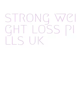 strong weight loss pills uk
