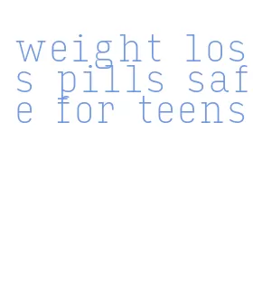 weight loss pills safe for teens
