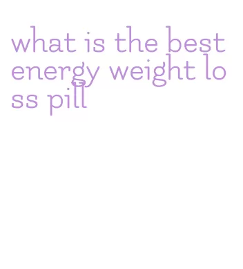 what is the best energy weight loss pill