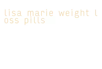 lisa marie weight loss pills