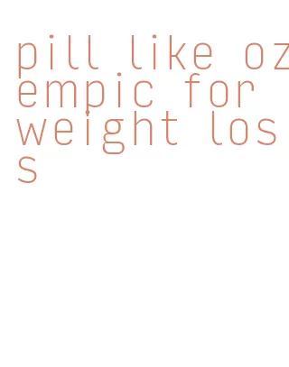pill like ozempic for weight loss