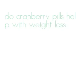 do cranberry pills help with weight loss
