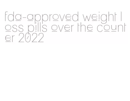fda-approved weight loss pills over the counter 2022