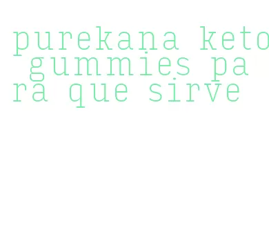 purekana keto gummies para que sirve