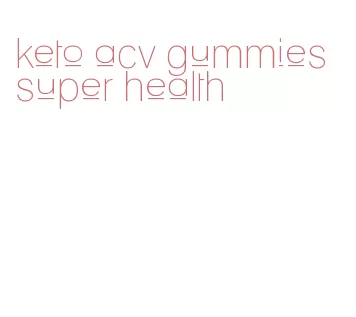 keto acv gummies super health