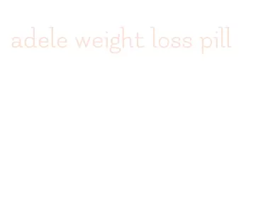 adele weight loss pill