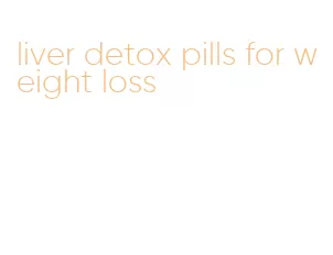 liver detox pills for weight loss