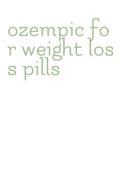 ozempic for weight loss pills