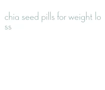 chia seed pills for weight loss