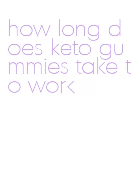 how long does keto gummies take to work