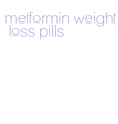 metformin weight loss pills