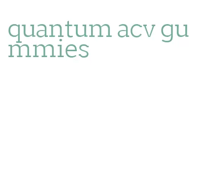 quantum acv gummies