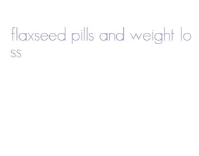 flaxseed pills and weight loss