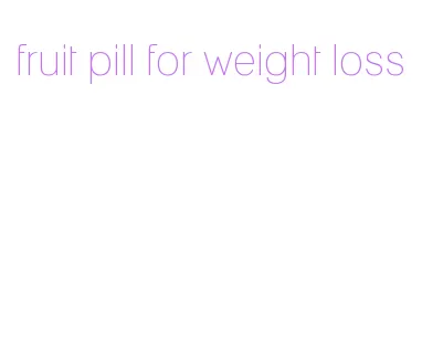 fruit pill for weight loss