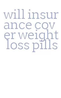 will insurance cover weight loss pills