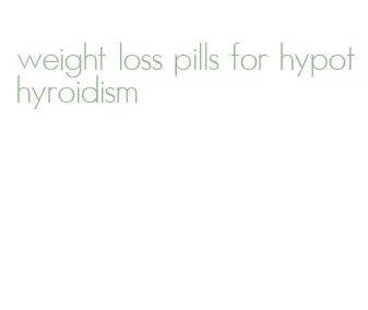 weight loss pills for hypothyroidism