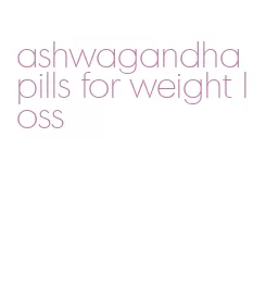 ashwagandha pills for weight loss