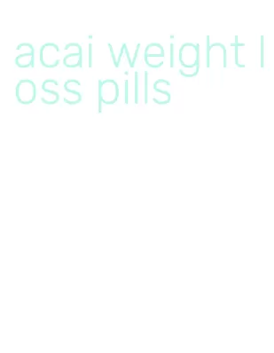 acai weight loss pills