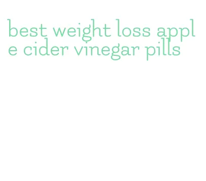 best weight loss apple cider vinegar pills