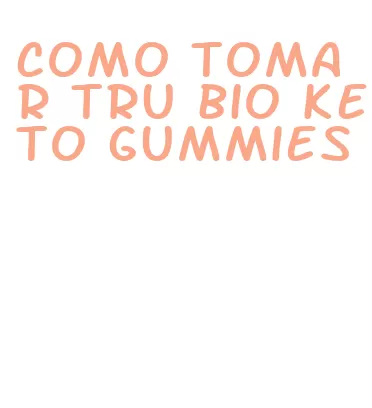 como tomar tru bio keto gummies