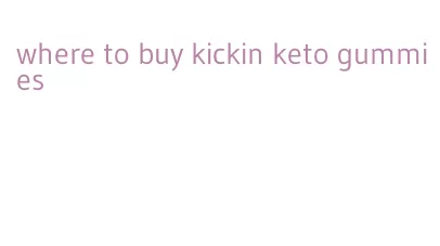 where to buy kickin keto gummies