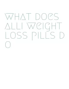 what does alli weight loss pills do