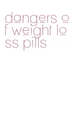 dangers of weight loss pills