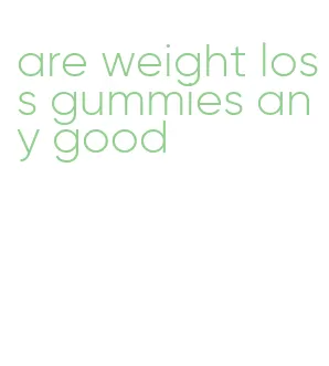 are weight loss gummies any good