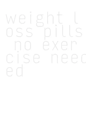 weight loss pills no exercise needed