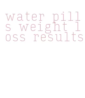 water pills weight loss results